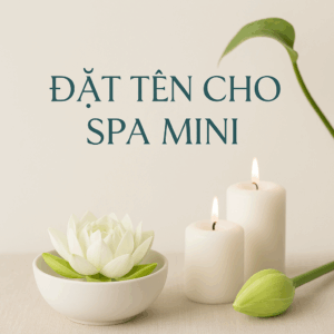 Đặt Tên Cho Spa Mini – Gợi Ý Tên Spa Hay, Hợp Phong Thủy Và Gây Ấn Tượng Mạnh
