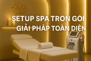 Setup Spa Trọn Gói – Giải Pháp Toàn Diện Cho Chủ Spa Muốn Khởi Nghiệp Thành Công