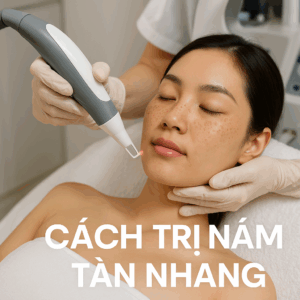 Cách Trị Nám Tàn Nhang Hiệu Quả: Giải Pháp Từ Công Nghệ Hiện Đại