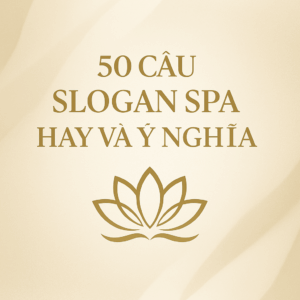 50 Câu Slogan Spa Hay Và Ý Nghĩa – Bí Quyết Xây Dựng Thương Hiệu Spa Ghi Dấu Trong Tâm Trí Khách Hàng