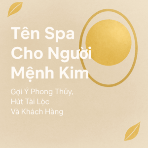 Tên Spa Hay Cho Người Mệnh Kim – Bí Quyết Đặt Tên Hợp Phong Thủy, Hút Khách Và Tài Lộc